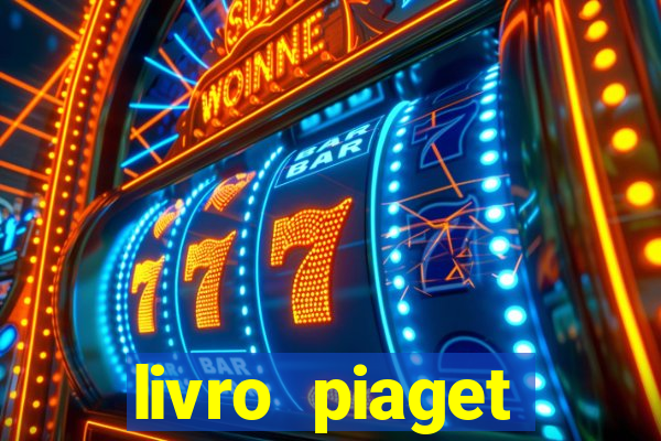 livro piaget desenvolvimento infantil pdf